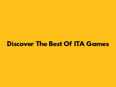 Discover The Best Of ITA Games