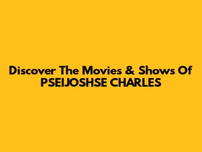 Discover The Movies & Shows Of "PSEIJOSHSE CHARLES"