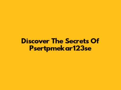 Discover The Secrets Of Psertpmekar123se