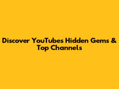Discover YouTube's Hidden Gems & Top Channels