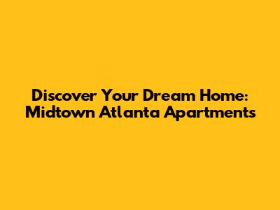 Discover Your Dream Home: Midtown Atlanta Apartments