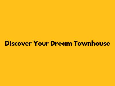 Discover Your Dream Townhouse