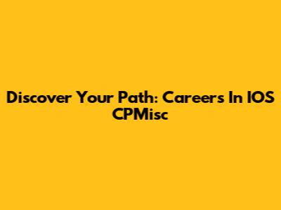 Discover Your Path: Careers In IOS CPMisc