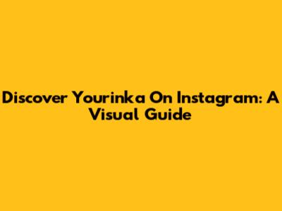 Discover Yourinka On Instagram: A Visual Guide