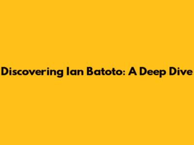 Discovering Ian Batoto: A Deep Dive