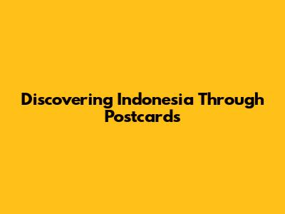 Discovering Indonesia Through Postcards