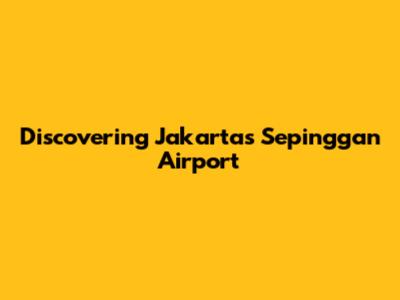 Discovering Jakarta's Sepinggan Airport