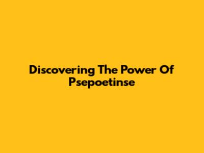Discovering The Power Of Psepoetinse