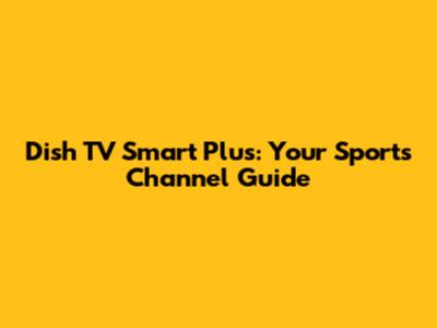 Dish TV Smart Plus: Your Sports Channel Guide