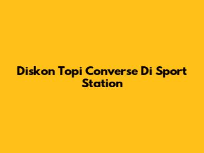 Diskon Topi Converse Di Sport Station
