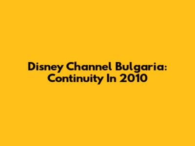 Disney Channel Bulgaria: Continuity In 2010