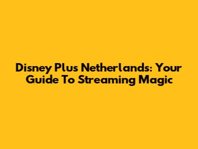 Disney Plus Netherlands: Your Guide To Streaming Magic