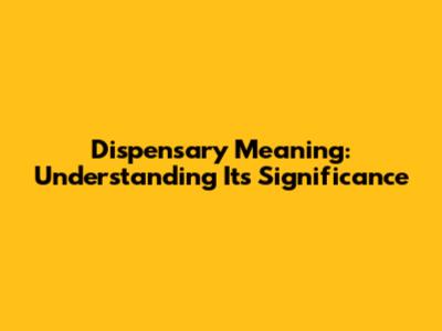 Dispensary Meaning: Understanding Its Significance