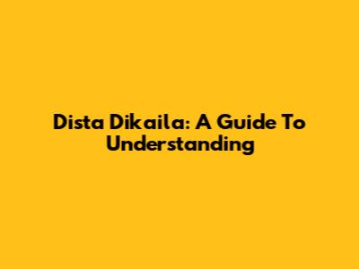 Dista Dikaila: A Guide To Understanding