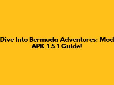 Dive Into Bermuda Adventures: Mod APK 1.5.1 Guide!