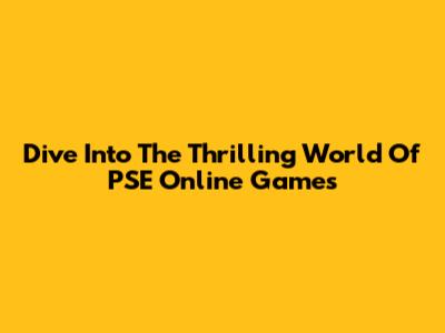 Dive Into The Thrilling World Of PSE Online Games