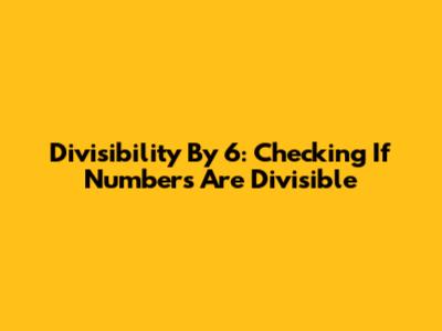 Divisibility By 6: Checking If Numbers Are Divisible