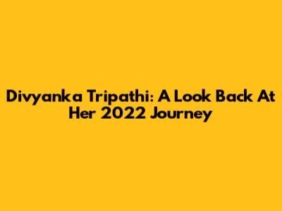 Divyanka Tripathi: A Look Back At Her 2022 Journey