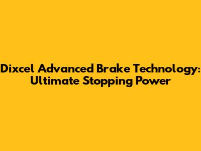Dixcel Advanced Brake Technology: Ultimate Stopping Power