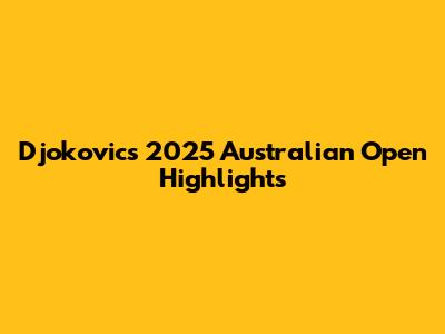 Djokovic's 2025 Australian Open Highlights