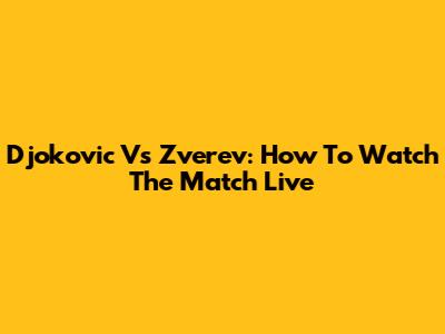 Djokovic Vs Zverev: How To Watch The Match Live