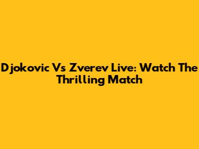 Djokovic Vs Zverev Live: Watch The Thrilling Match