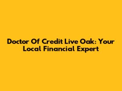 Doctor Of Credit Live Oak: Your Local Financial Expert
