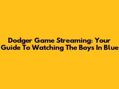 Dodger Game Streaming: Your Guide To Watching The Boys In Blue
