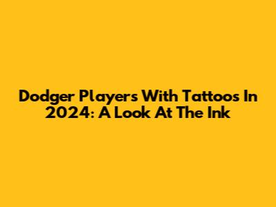Dodger Players With Tattoos In 2024: A Look At The Ink