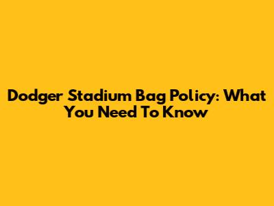 Dodger Stadium Bag Policy: What You Need To Know