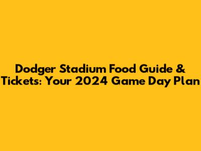 Dodger Stadium Food Guide & Tickets: Your 2024 Game Day Plan