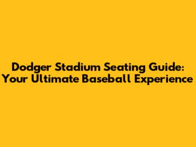 Dodger Stadium Seating Guide: Your Ultimate Baseball Experience