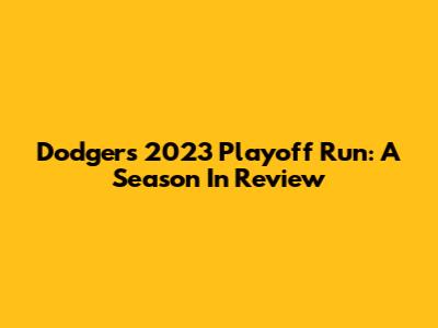 Dodgers' 2023 Playoff Run: A Season In Review
