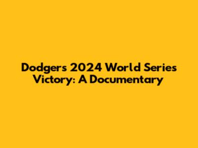 Dodgers' 2024 World Series Victory: A Documentary