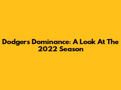 Dodgers' Dominance: A Look At The 2022 Season