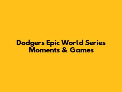 Dodgers' Epic World Series Moments & Games