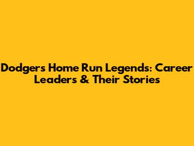 Dodgers' Home Run Legends: Career Leaders & Their Stories