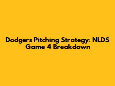 Dodgers' Pitching Strategy: NLDS Game 4 Breakdown