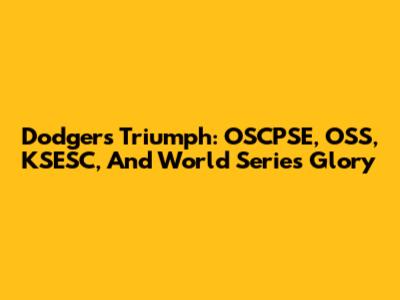 Dodgers' Triumph: OSCPSE, OSS, KSESC, And World Series Glory