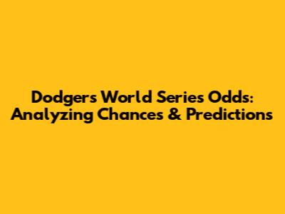 Dodgers' World Series Odds: Analyzing Chances & Predictions