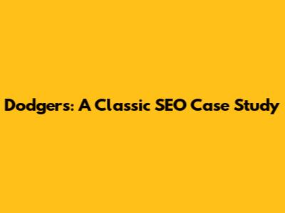 Dodgers: A Classic SEO Case Study