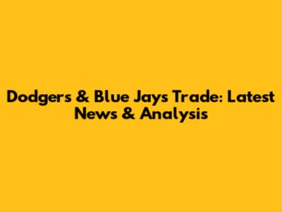 Dodgers & Blue Jays Trade: Latest News & Analysis