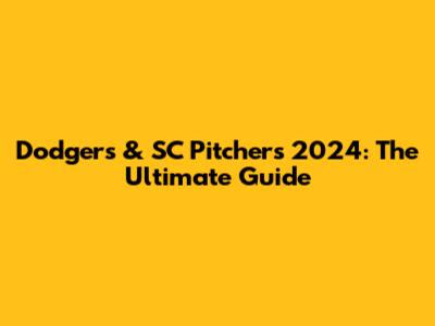 Dodgers & SC Pitchers 2024: The Ultimate Guide