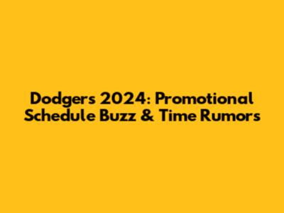 Dodgers 2024: Promotional Schedule Buzz & Time Rumors