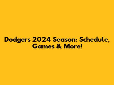 Dodgers 2024 Season: Schedule, Games & More!
