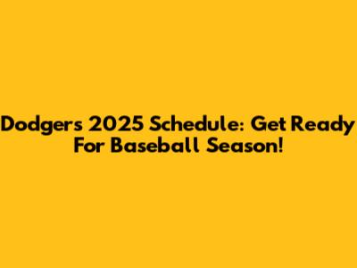 Dodgers 2025 Schedule: Get Ready For Baseball Season!
