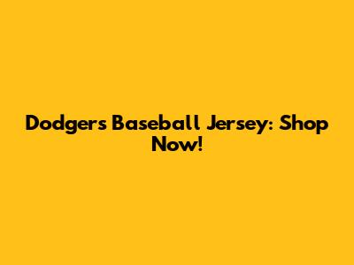 Dodgers Baseball Jersey: Shop Now!