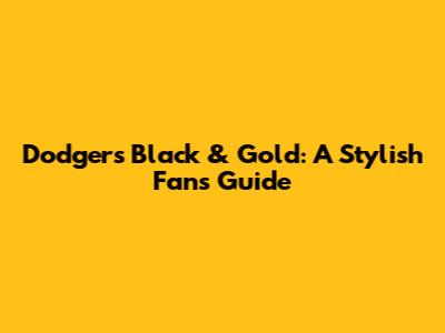 Dodgers Black & Gold: A Stylish Fan's Guide