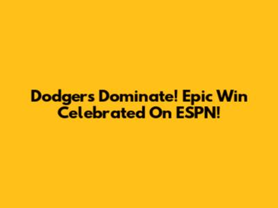 Dodgers Dominate! Epic Win Celebrated On ESPN!