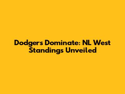 Dodgers Dominate: NL West Standings Unveiled